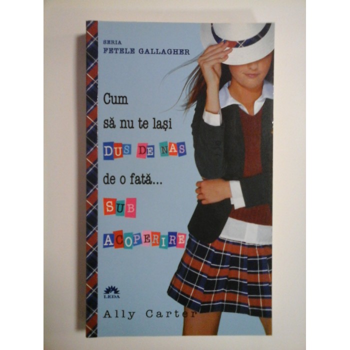 (Seria Fetele Gallagher)  Cum sa nu te lasi DUS  DE  NAS de o fata SUB  ACOPERIRE  -  Ally Carter 